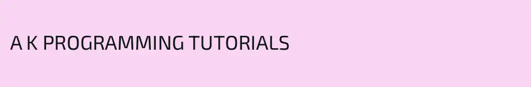 A K PROGRAMMING TUTORIALS
